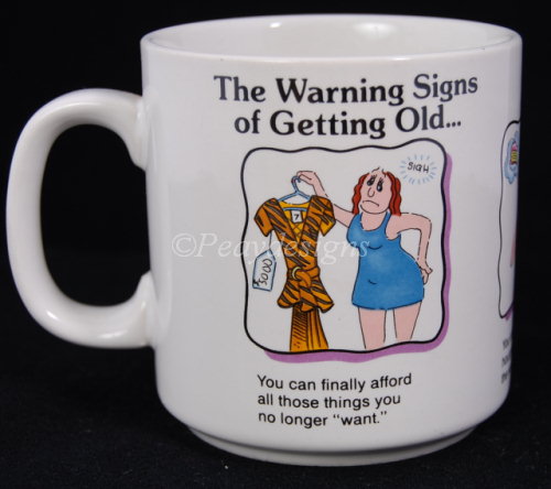 http://www.peaydesigns.com/images/Coffee%20Mug%20-%20Warning%20Signs%20of%20Getting%20Old%20-%20Woman.jpg